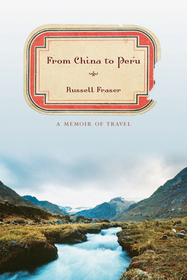 From China to Peru: A Memoir of Travel by Russell Fraser