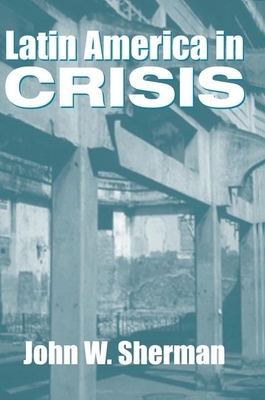 Latin America in Crisis by John W. Sherman