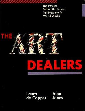The Art Dealers: The Powers Behind the Scene Tell How the Art World Works by Laura de Coppet, Alan Jones