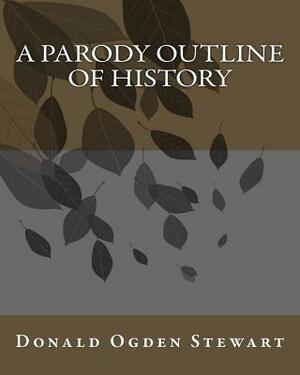 A Parody Outline Of History by Donald Ogden Stewart