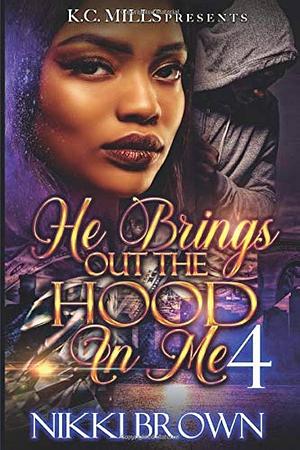 He Brings Out The Hood In me 4 by Nikki Brown, Nikki Brown