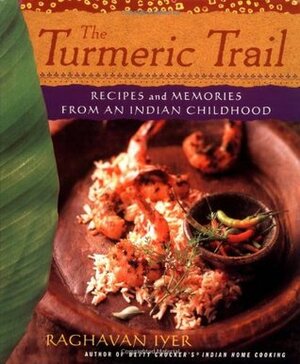 The Turmeric Trail: Recipes and Memories from an Indian Childhood by Raghavan Iyer