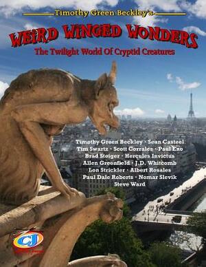 Weird Winged Wonders: The Twilight World Of Cryptid Creatures by Brad Steiger, Tim Swartz, Sean Casteel