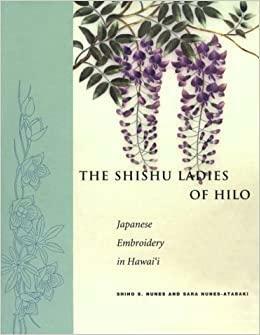 The Shishu Ladies of Hilo: Japanese Embroidery in Hawai'i by Shiho S. Nunes