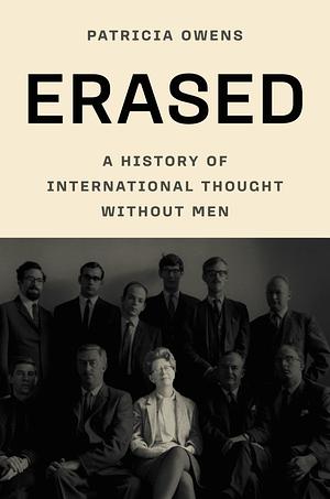 Erased: A History of International Thought Without Men by Patricia Owens