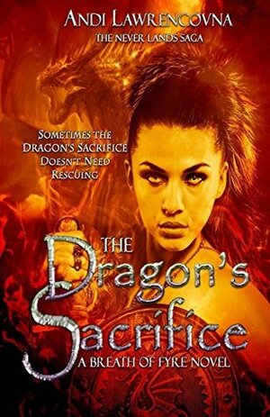 The Dragon's Sacrifice: A Breath of Fyre Novel: (A Dragon Romance) (The Never Lands Saga) by Andi Lawrencovna