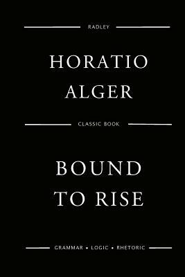 Bound To Rise by Horatio Alger