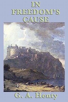 In Freedom's Cause by G.A. Henty