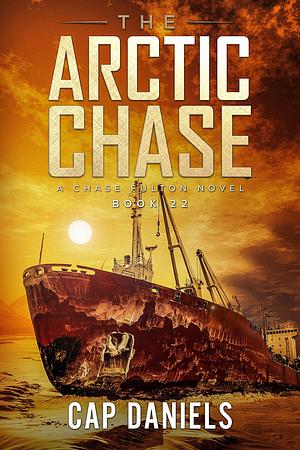 The Arctic Chase: A Chase Fulton Novel by Cap Daniels, Cap Daniels