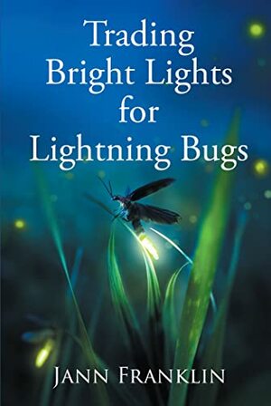 Trading Bright Lights for Lightning Bugs by Jann Franklin