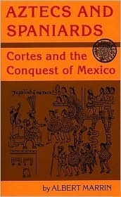 Aztecs and Spaniards: Cortes and the Conquest of Mexico by Albert Marrin