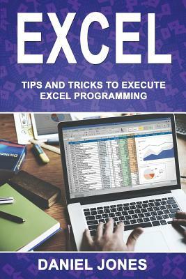 Excel: Tips and Tricks to Execute Excel Programming by Daniel Jones