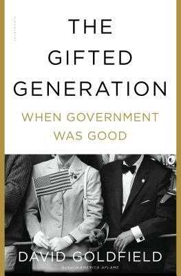 The Gifted Generation: When Government Was Good by David Goldfield