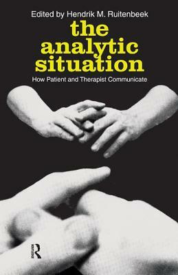 The Analytic Situation: How Patient and Therapist Communicate by Hendrik M. Ruitenbeek