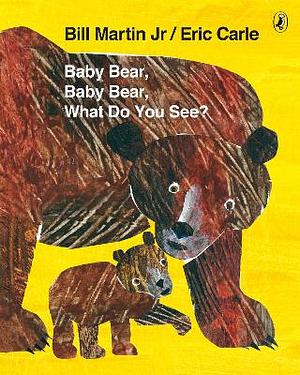 Baby Bear, Baby Bear, What Do You See? by Bill Martin Jr, Eric Carle