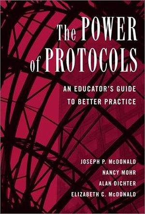 The Power of Protocols : An Educator's Guide to Better Practice by Nancy Mohr, Alan Dichter, Joseph P. McDonald, Joseph P. McDonald