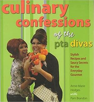 Culinary Confessions of the PTA Divas: Stylish Recipes and Saucy Secrets for the Everyday Gourmet by Anne-Marie Hodges, Pam Brandon