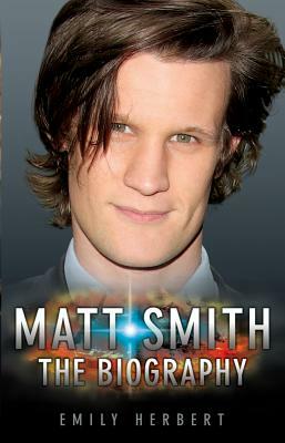 Matt Smith: The Biography by Emily Herbert