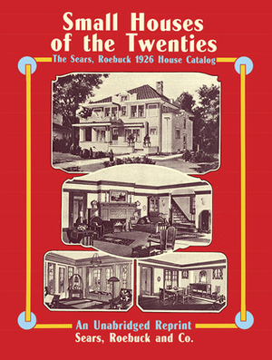 Small Houses of the Twenties: The Sears, Roebuck 1926 House Catalog by Sears, Roebuck and Co.