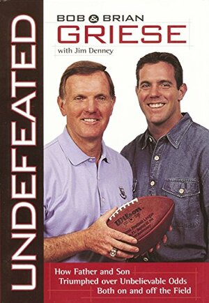 Undefeated: How Father and Son Triumphed Over Unbelievable Odds Both On and Off the Field by Bob Griese, Jim Denney