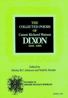 The Collected Poems of Canon Richard Watson Dixon (1833-1900) by Shirley M. C. Johnson, Todd K. Bender, Richard Watson Dixon