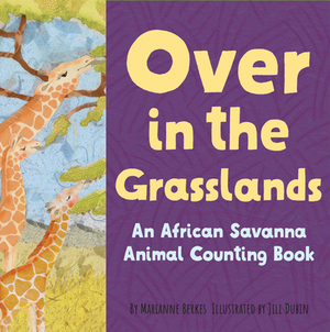 Over in the Grasslands: An African Savanna Baby Animal Counting Book by Marianne Berkes