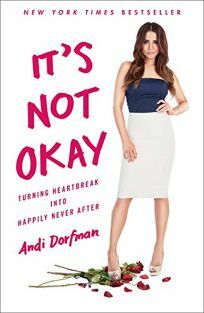 It's Not Okay: Turning Heartbreak into Happily Never After by Andi Dorfman