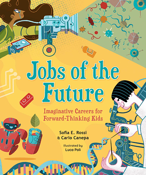 Jobs of the Future: Imaginative Careers for Forward-Thinking Kids by Sofia E. Rossi, Carlo Canepa