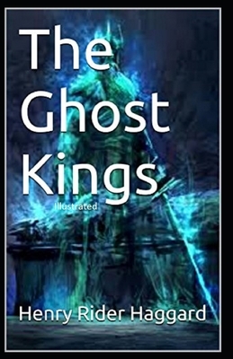 The Ghost Kings Illustrated by H. Rider Haggard