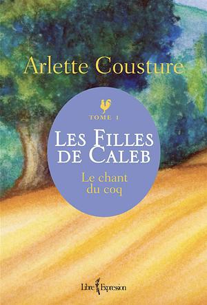 Les Filles de Caleb - Tome 1: Le chant du coq by Arlette Cousture