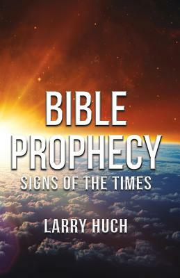 Bible Prophecy: Signs of the Times by Larry Huch