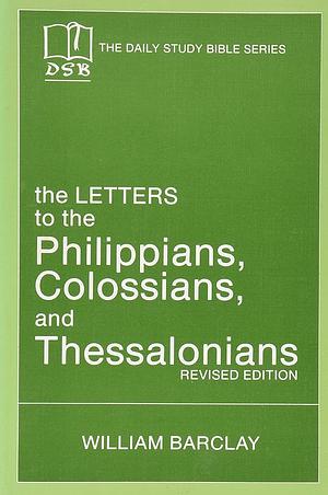 The Letters to the Philippians, Colossians, and Thessalonians by William Barclay