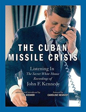 The Cuban Missile Crisis: Listening In: The Secret White House Recordings of John F. Kennedy by Caroline Kennedy, Caroline Kennedy