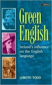 Green English: Irish Influence on the English Language: Ireland's Influence on the English Language by Loreto Todd