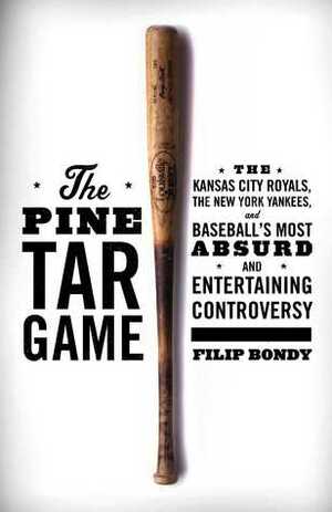 The Pine Tar Game: The Kansas City Royals, the New York Yankees, and Baseball's Most Absurd and Entertaining Controversy by Filip Bondy