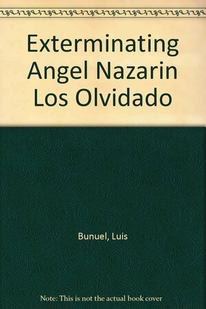 The Exterminating Angel, Nazarin, and Los Olvidados by Ado Kyrou, André Bazin, J. Francisco Aranda, Luis Buñuel