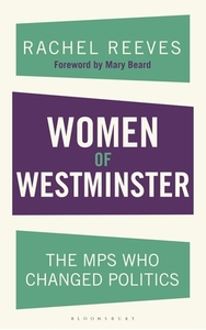 Women of Westminster: The MPs Who Changed Politics by Rachel Reeves