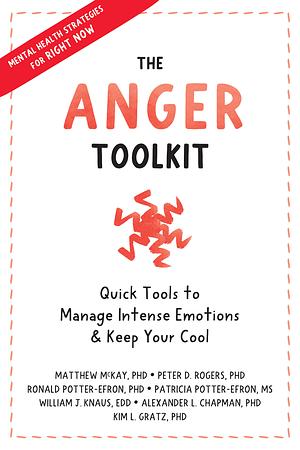 The Anger Toolkit: Quick Tools to Manage Intense Emotions and Keep Your Cool by William J Knaus, Patricia Potter-Efron, Matthew McKay, Peter D. Rogers, Ronald T. Potter-Efron, Ronald Potter-Efron
