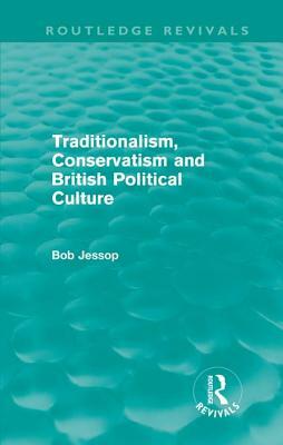 Traditionalism, Conservatism and British Political Culture (Routledge Revivals) by Bob Jessop