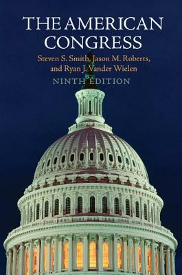 The American Congress by Jason M. Roberts, Steven S. Smith, Ryan J. Vander Wielen