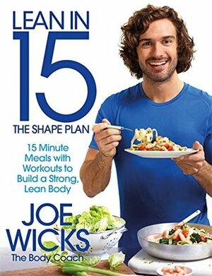 Lean in 15 - The Shape Plan: 15 Minute Meals With Workouts to Build a Strong, Lean Body by Joe Wicks
