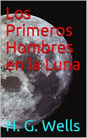 Los Primeros Hombres en la Luna by H.G. Wells