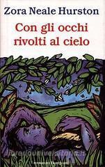 Con gli occhi rivolti al cielo by Zora Neale Hurston