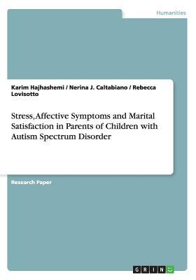Stress, Affective Symptoms and Marital Satisfaction in Parents of Childrenwith Autism Spectrum Disorder by Rebecca Lovisotto, Nerina J. Caltabiano, Karim Hajhashemi