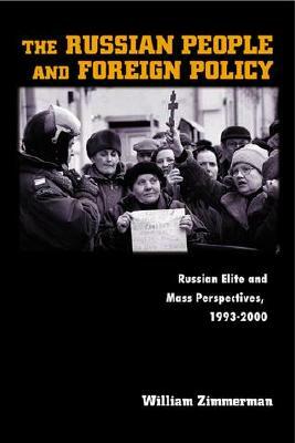 The Russian People and Foreign Policy: Russian Elite and Mass Perspectives, 1993-2000 by William Zimmerman