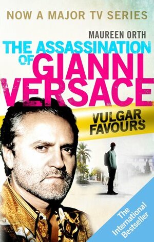 Vulgar Favours: The Assassination of Gianni Versace by Maureen Orth