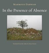 In the Presence of Absence by Mahmoud Darwish