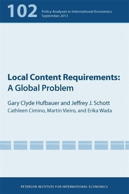 Local Content Requirements: A Global Problem by Jeffrey Schott, Cathleen Cimino-Isaacs, Gary Clyde Hufbauer