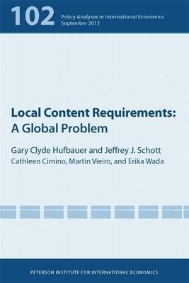 Local Content Requirements: A Global Problem by Gary Clyde Hufbauer, Cathleen Cimino-Isaacs, Jeffrey Schott