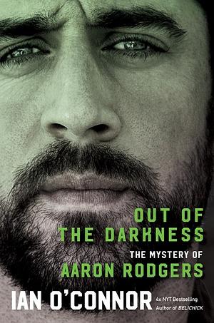 Out of the Darkness: The Magic and Mystery of Aaron Rodgers by Ian O'Connor